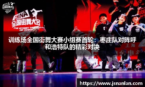 训练场全国街舞大赛小组赛首轮：枣庄队对阵呼和浩特队的精彩对决