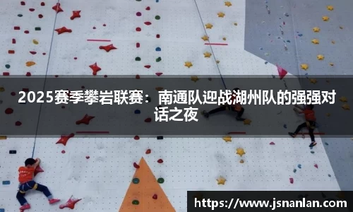 2025赛季攀岩联赛：南通队迎战湖州队的强强对话之夜