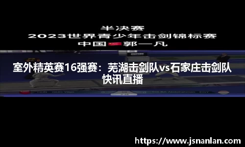 室外精英赛16强赛：芜湖击剑队vs石家庄击剑队快讯直播