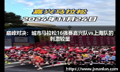 巅峰对决：城市马拉松16强赛嘉兴队vs上海队的刺激较量