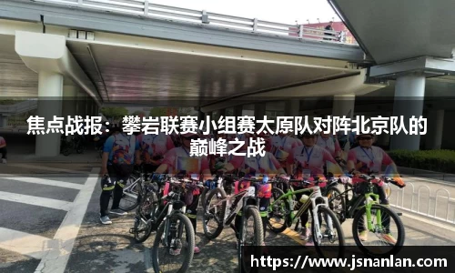焦点战报：攀岩联赛小组赛太原队对阵北京队的巅峰之战