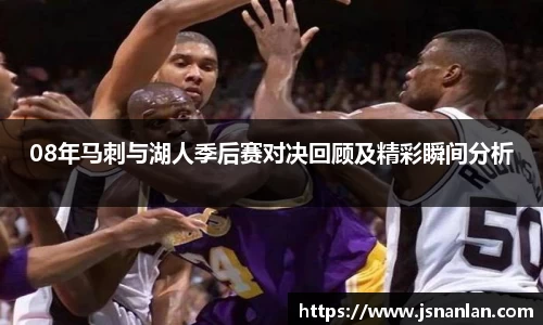 08年马刺与湖人季后赛对决回顾及精彩瞬间分析