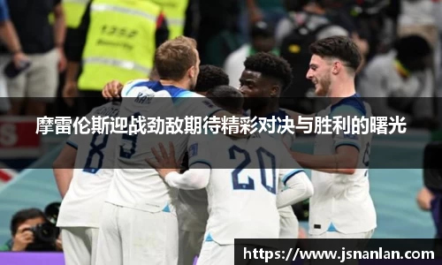 摩雷伦斯迎战劲敌期待精彩对决与胜利的曙光